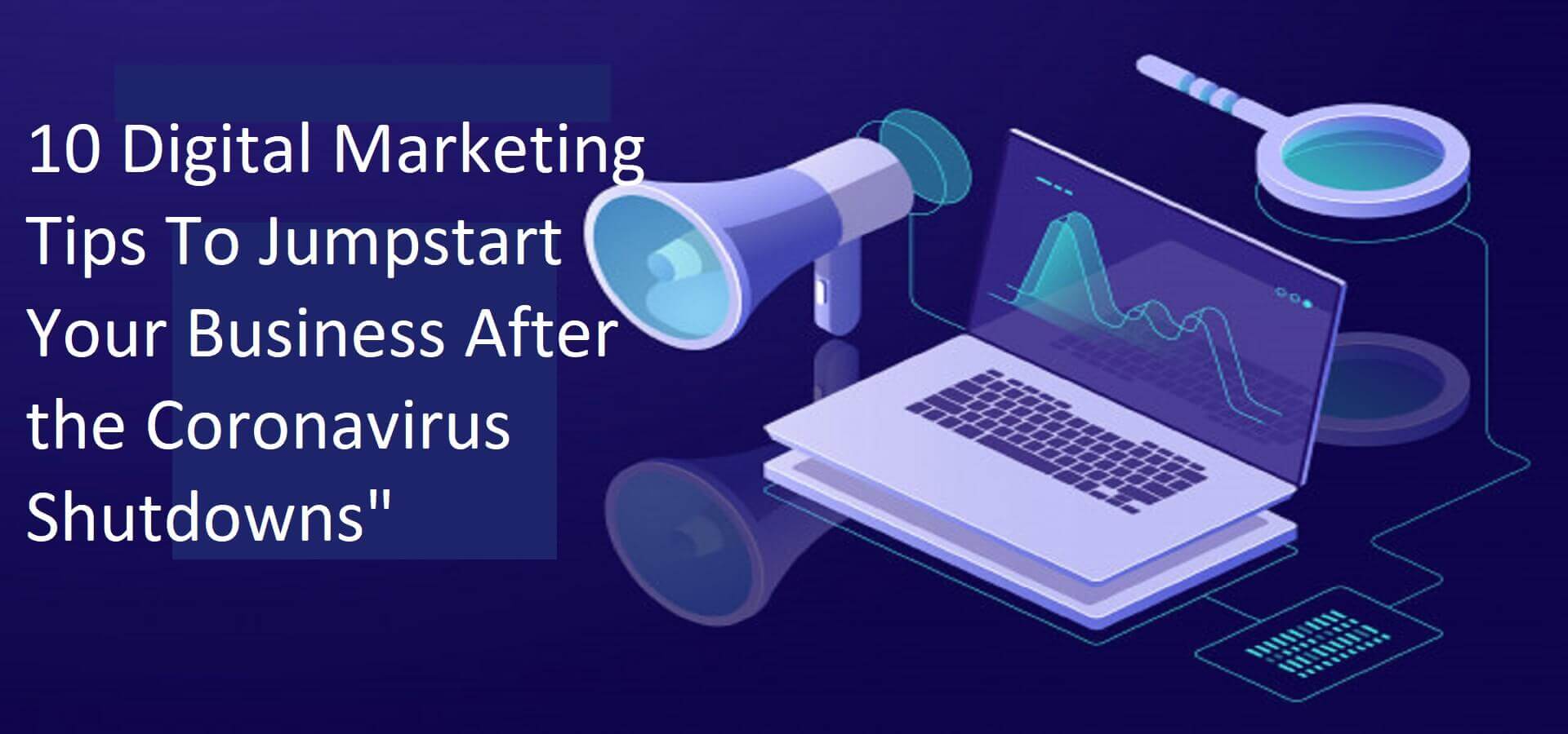 Digital Marketing Tips To Jumpstart Your Business After the COVID-19 Shutdowns