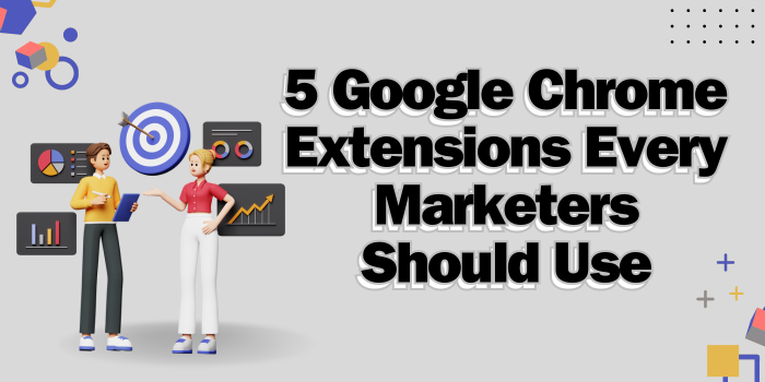 5 Google Chrome Extensions For Marketers