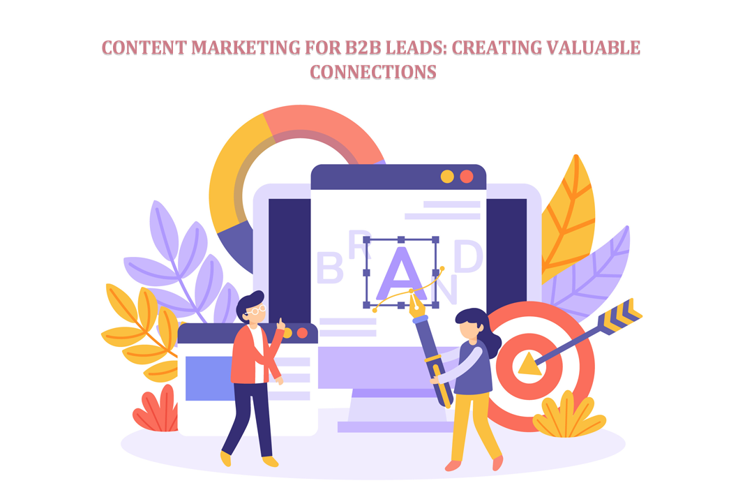 Content Marketing for B2B Leads: Creating Valuable Connections